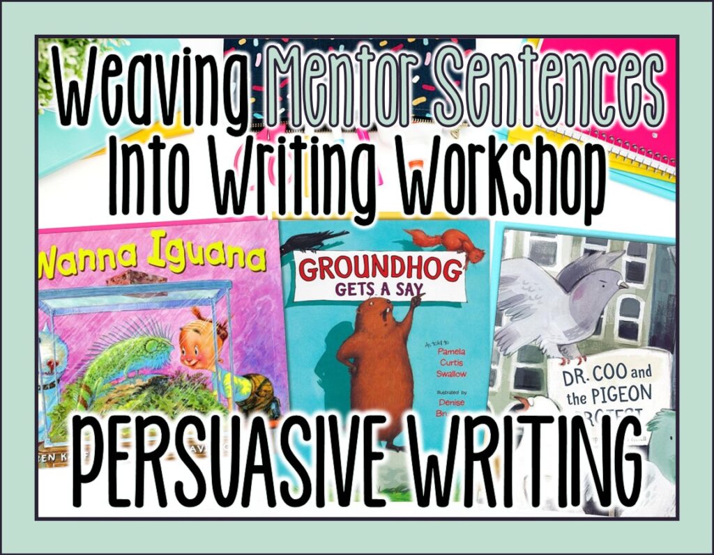 Weave Mentor Sentences Into Writing Workshop Persuasive Writing